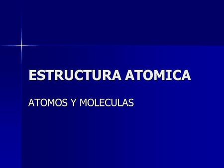 ESTRUCTURA ATOMICA ATOMOS Y MOLECULAS.
