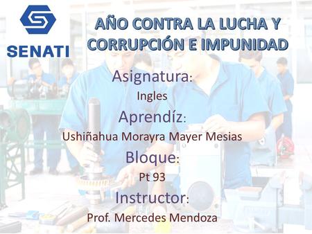 Asignatura : Ingles Aprendíz : Ushiñahua Morayra Mayer Mesias Bloque : Pt 93 Instructor : Prof. Mercedes Mendoza.