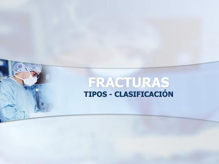 FRACTURAS TIPOS - CLASIFICACIÓN.